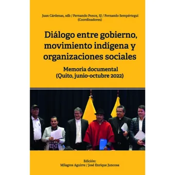 Diálogo entre gobierno, movimiento indígena y organizaciones sociales : memoria documental (quito, junio-octubre 2022)