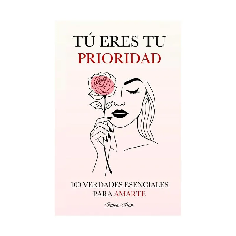 Tu eres tu prioridad - 100 verdades esenciales para amarte