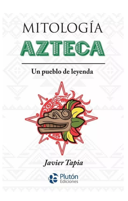 Mitología azteca: un pueblo de leyenda. javier tapia